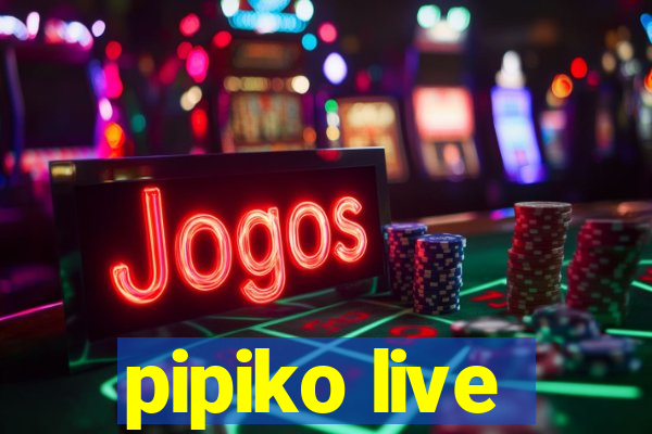 pipiko live