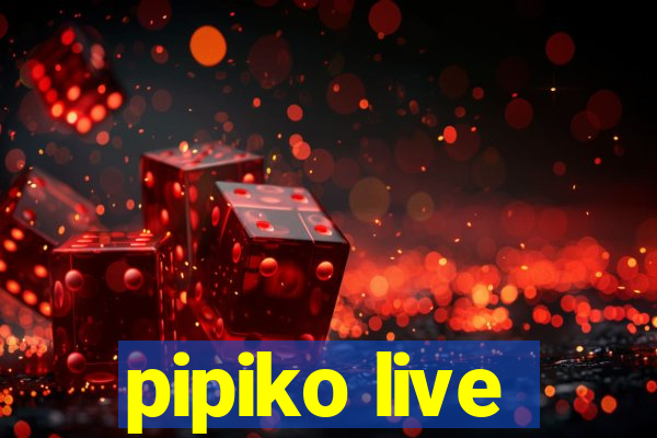 pipiko live