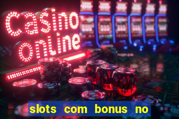 slots com bonus no cadastro e saque free