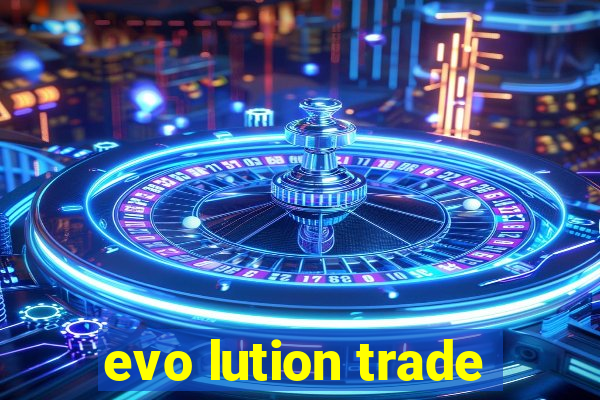 evo lution trade