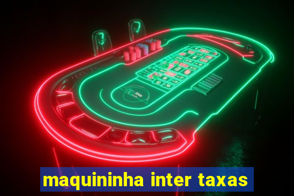 maquininha inter taxas