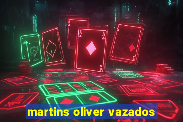 martins oliver vazados