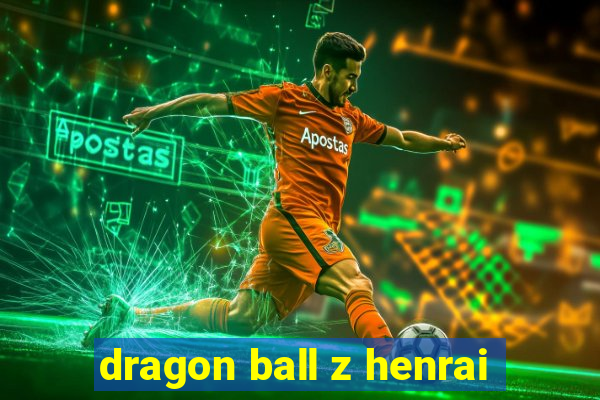 dragon ball z henrai