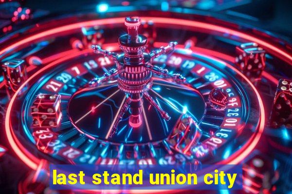 last stand union city