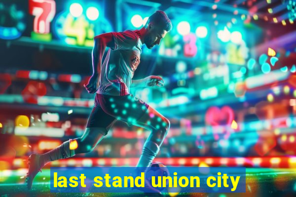 last stand union city