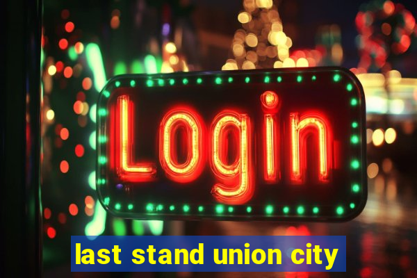 last stand union city