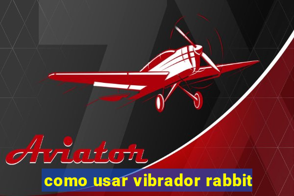 como usar vibrador rabbit