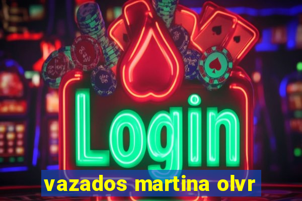 vazados martina olvr