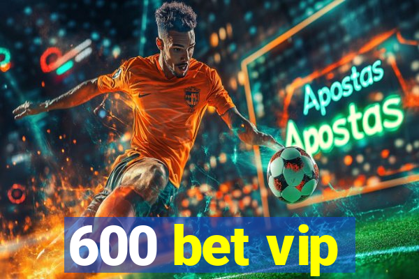 600 bet vip