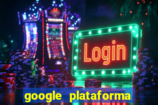 google plataforma de jogos