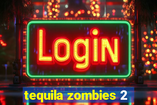 tequila zombies 2