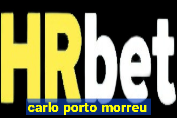 carlo porto morreu