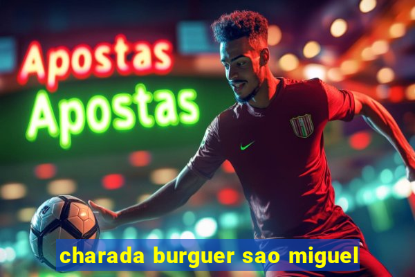 charada burguer sao miguel