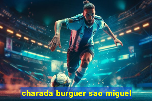 charada burguer sao miguel