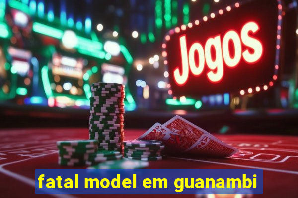 fatal model em guanambi