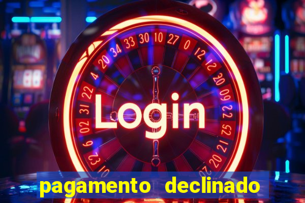 pagamento declinado o que significa