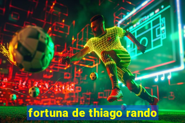 fortuna de thiago rando