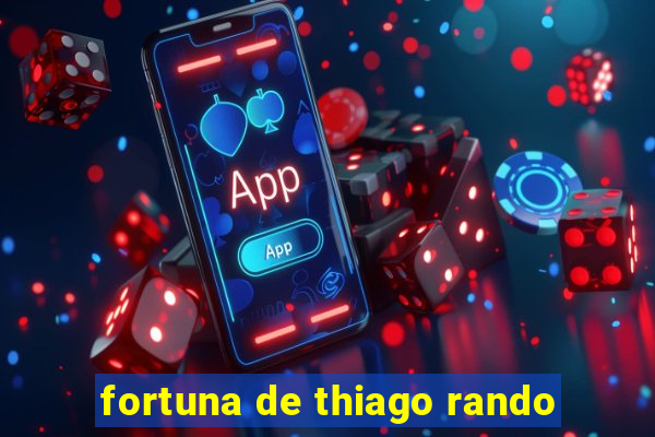 fortuna de thiago rando