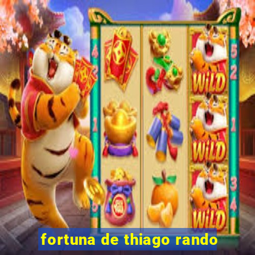 fortuna de thiago rando