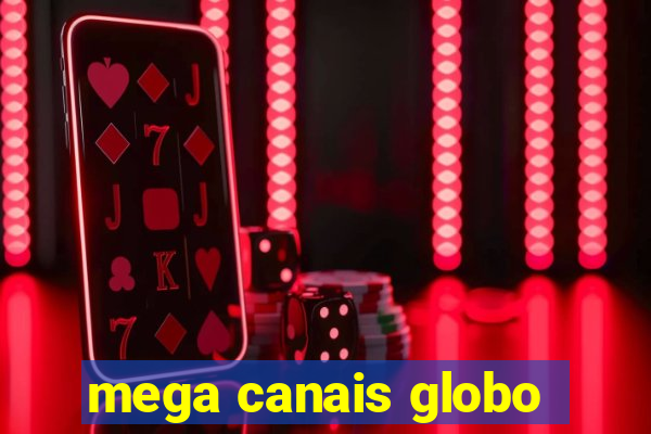 mega canais globo