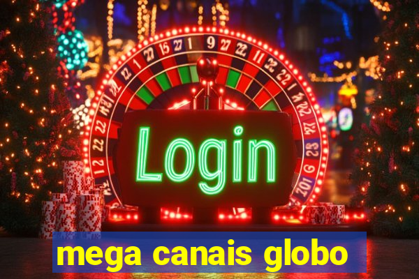 mega canais globo