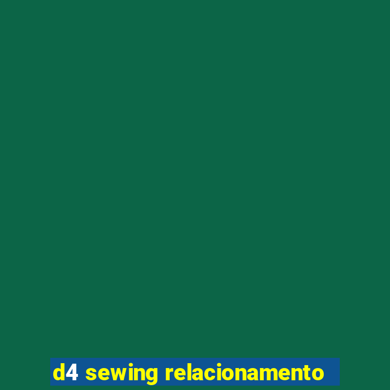 d4 sewing relacionamento