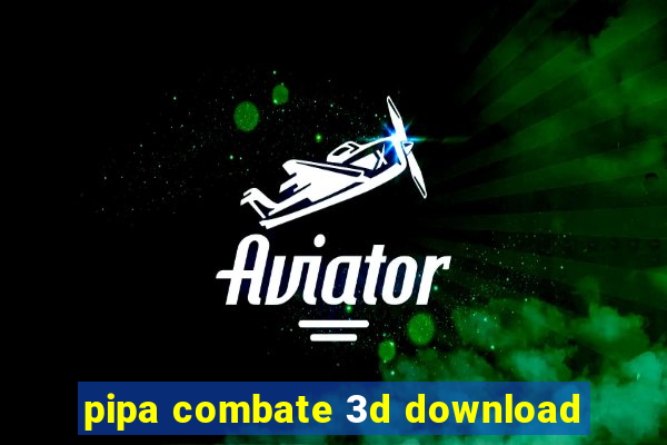 pipa combate 3d download