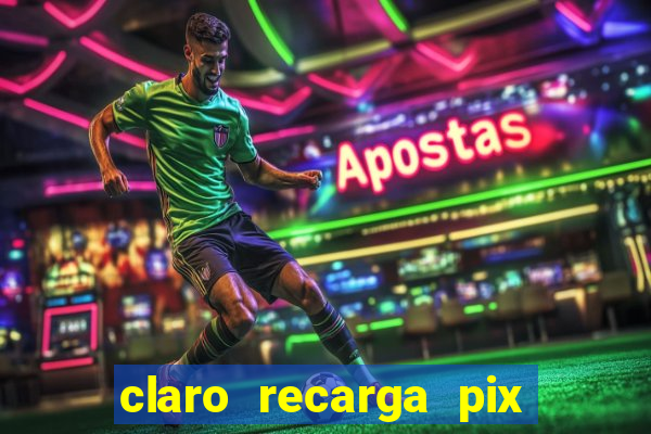 claro recarga pix $10 reais