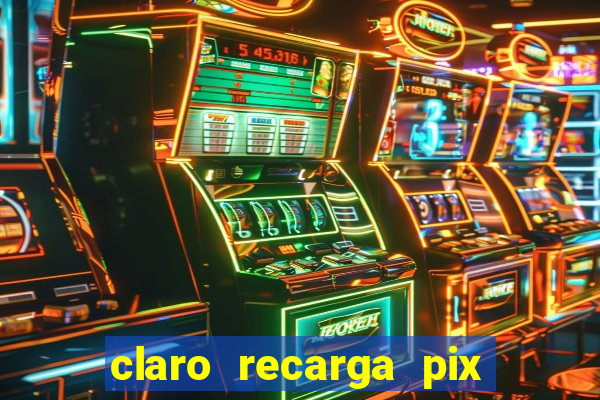 claro recarga pix $10 reais