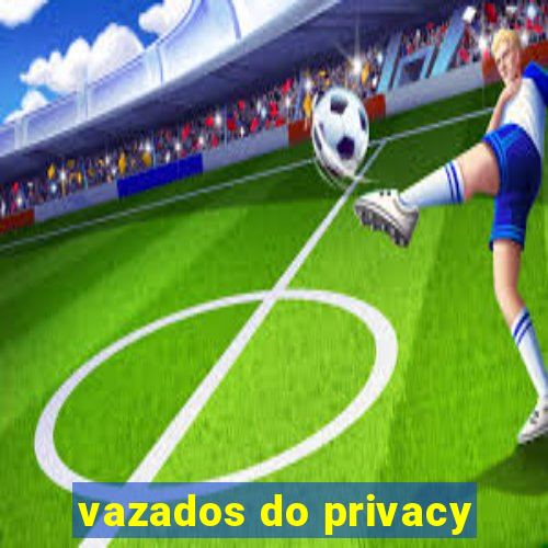 vazados do privacy