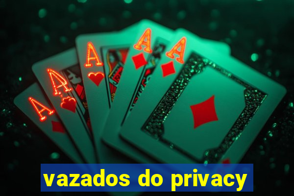 vazados do privacy