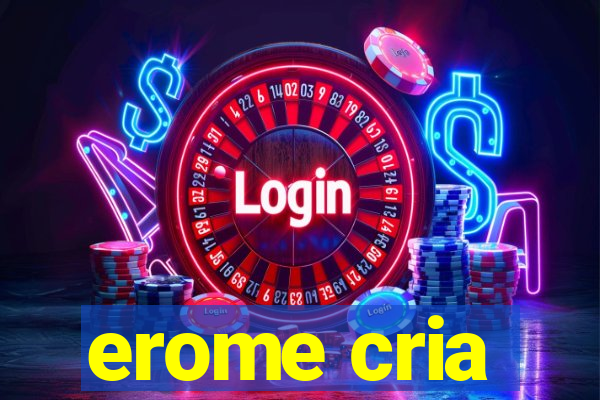 erome cria