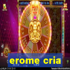 erome cria