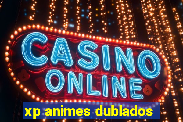 xp animes dublados