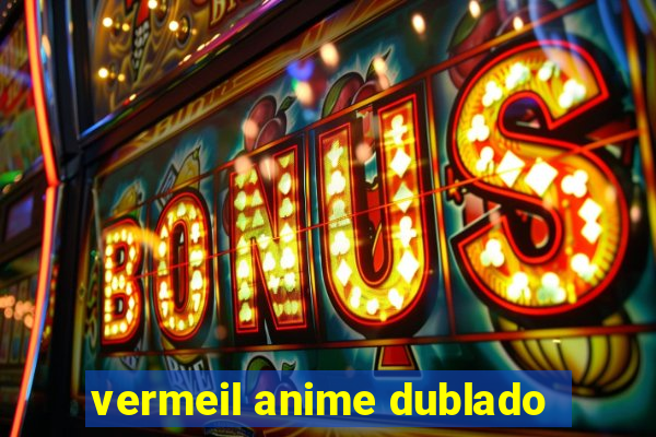 vermeil anime dublado