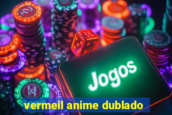 vermeil anime dublado