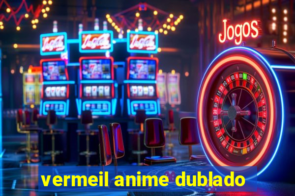 vermeil anime dublado