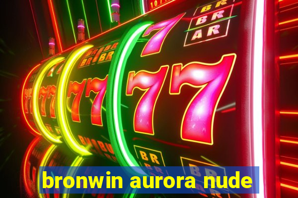 bronwin aurora nude