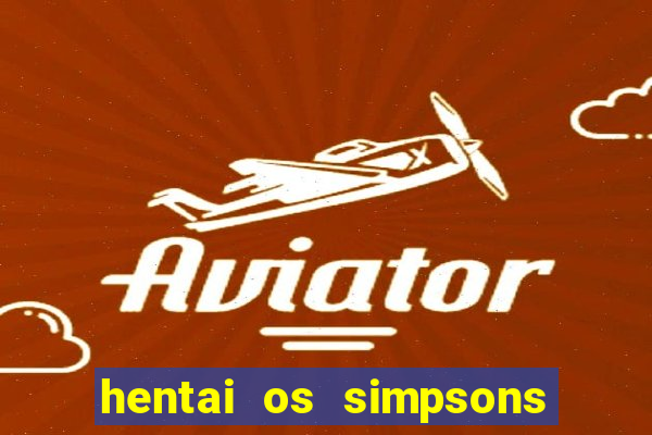 hentai os simpsons futebol e cerveja