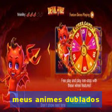 meus animes dublados