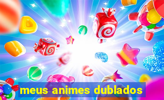 meus animes dublados