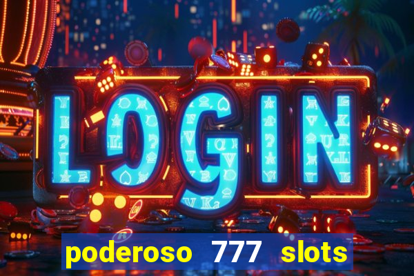 poderoso 777 slots paga mesmo