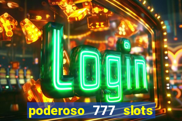 poderoso 777 slots paga mesmo