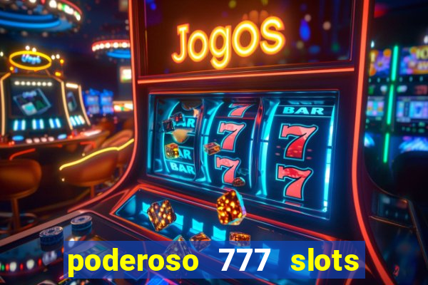 poderoso 777 slots paga mesmo