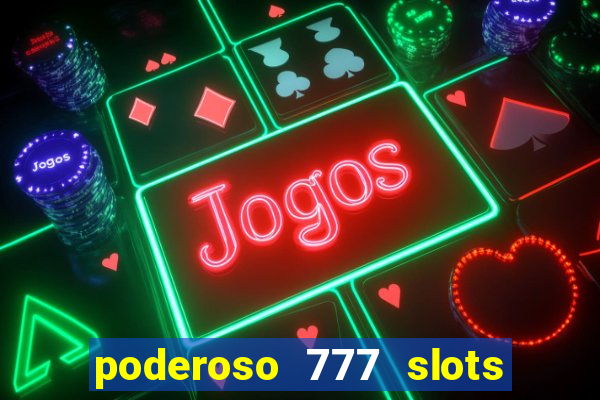 poderoso 777 slots paga mesmo