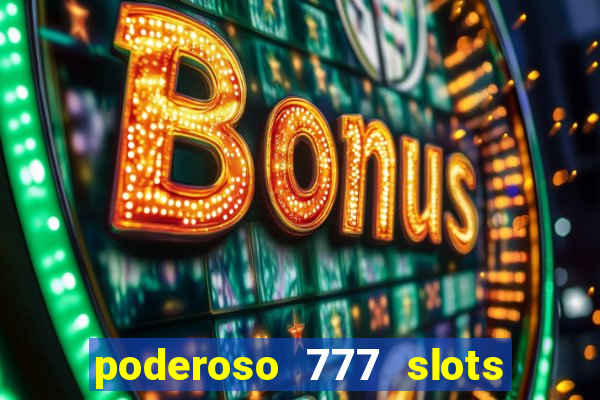 poderoso 777 slots paga mesmo