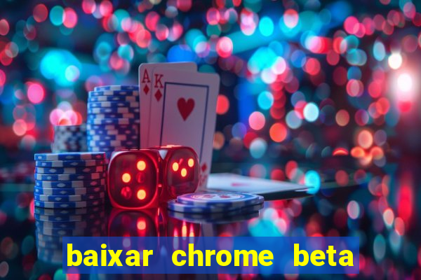 baixar chrome beta para pc