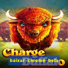 baixar chrome beta para pc