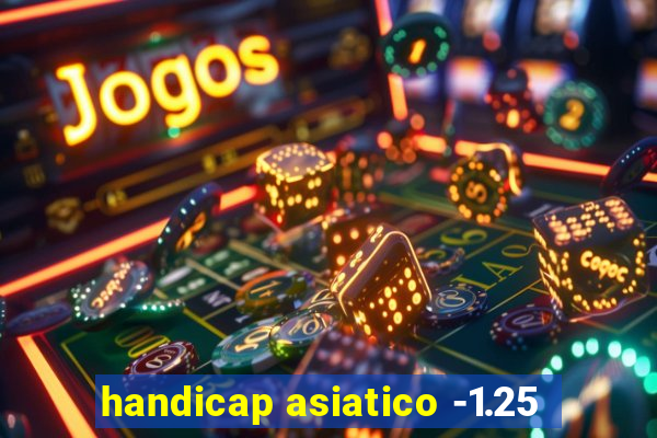 handicap asiatico -1.25