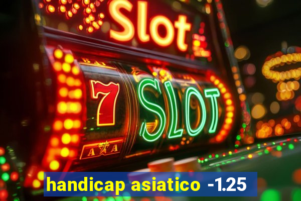 handicap asiatico -1.25